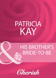 His Brother's Bride-To-Be (Mills & Boon Cherish) by Patricia Kay