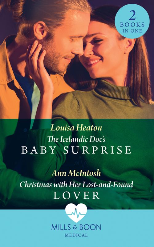 The Icelandic Doc's Baby Surprise / Christmas With Her Lost-And-Found Lover: The Icelandic Doc's Baby Surprise / Christmas with Her Lost-and-Found Lover (Mills & Boon Medical) by Louisa Heaton and Ann McIntosh