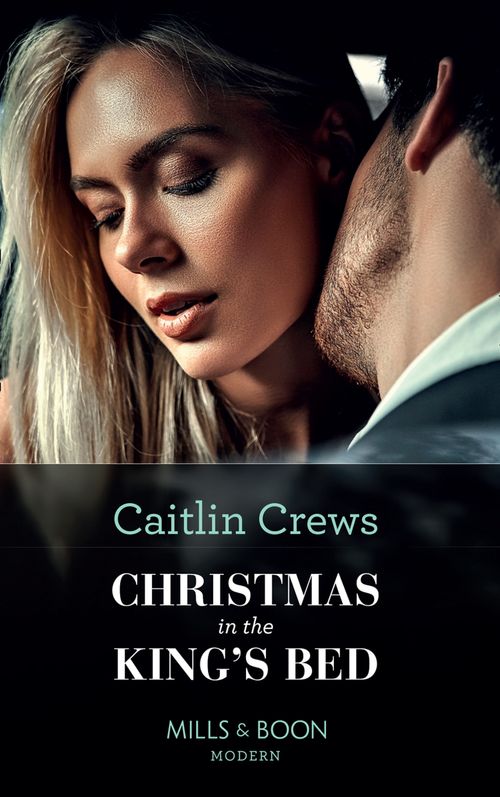 Christmas In The King's Bed (Royal Christmas Weddings, Book 1) (Mills & Boon Modern) by Caitlin Crews