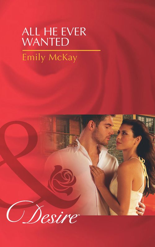 All He Ever Wanted (At Cain's Command, Book 1) (Mills & Boon Desire): First edition by Emily McKay (9781472000422)