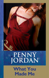 What You Made Me (Penny Jordan Collection) (Mills & Boon Modern) by Penny Jordan