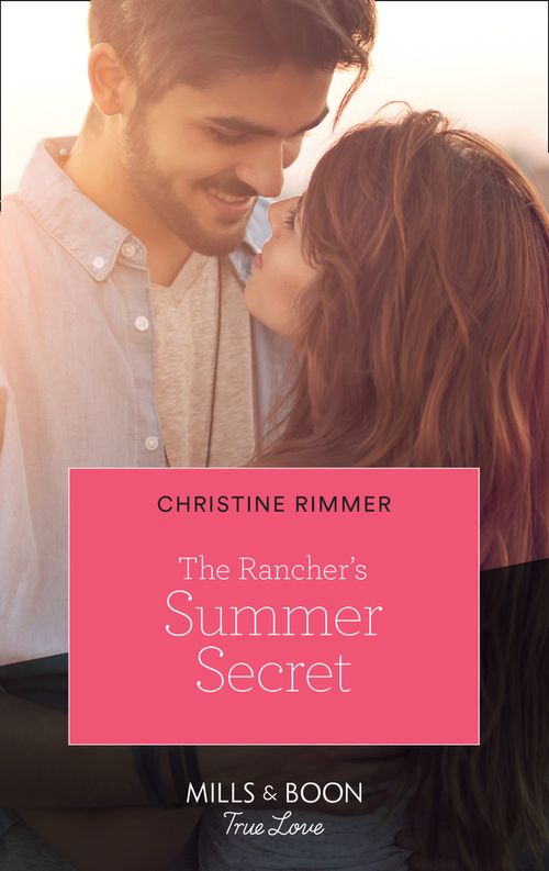 The Rancher's Summer Secret (Montana Mavericks: The Real Cowboys of Bronco, Book 1) (Mills & Boon True Love) by Christine Rimmer