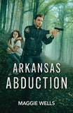 Arkansas Abduction (Arkansas Special Agents, Book 5) (Mills & Boon Heroes) by Maggie Wells (9780008949983)