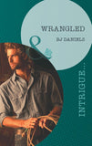 Wrangled (Whitehorse, Montana: Chisholm Cattle Company, Book 6) (Mills & Boon Intrigue): First edition by B.J. Daniels (9781408972410)