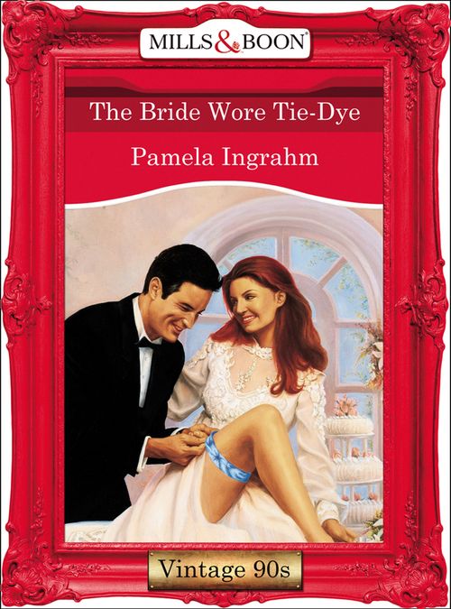 The Bride Wore Tie-Dye (Mills & Boon Vintage Desire): First edition by Pamela Ingrahm (9781408992593)
