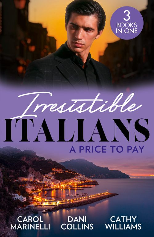 Irresistible Italians: A Price To Pay: Di Sione's Innocent Conquest (The Billionaire's Legacy) / Bought by Her Italian Boss / The Truth Behind his Touch by Carol Marinelli, Dani Collins and Cathy Williams