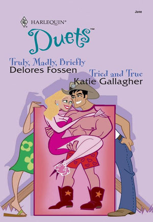 Truly, Madly, Briefly / Tried And True: Truly, Madly, Briefly / Tried And True (Mills & Boon Silhouette): First edition by Delores Fossen and Katie Gallagher (9781474025515)