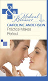 Practice Makes Perfect (Mills & Boon Medical): First edition by Caroline Anderson (9781472060051)