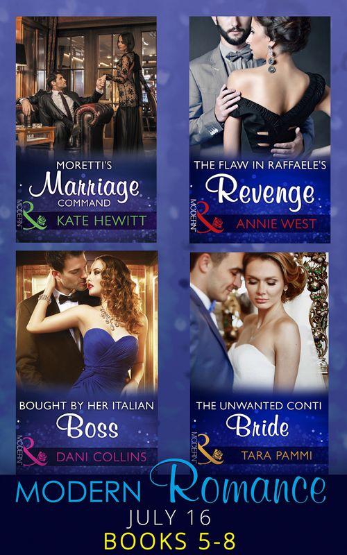Modern Romance July 2016 Books 5-8: Moretti&#39;s Marriage Command / The Flaw in Raffaele&#39;s Revenge / Bought by Her Italian Boss / The Unwanted Conti Bride