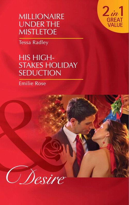 Millionaire Under The Mistletoe / His High-Stakes Holiday Seduction: Millionaire Under the Mistletoe / His High-Stakes Holiday Seduction (The Hightower Affairs) (Mills & Boon Desire) by Tessa Radley and Emilie Rose
