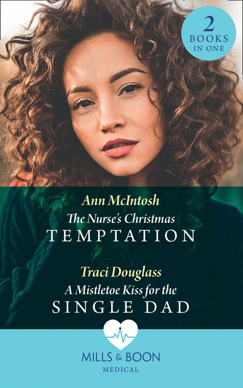 The Nurse's Christmas Temptation / A Mistletoe Kiss For The Single Dad: The Nurse's Christmas Temptation / A Mistletoe Kiss for the Single Dad (Mills & Boon Medical) by Ann McIntosh and Traci Douglass
