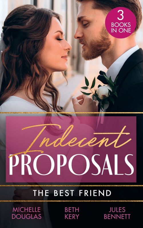 Indecent Proposals: The Best Friend: First Comes Baby… (Mothers in a Million) / The Soldier's Baby Bargain / From Best Friend to Daddy by Michelle Douglas, Beth Kery and Jules Bennett (9780008929466)