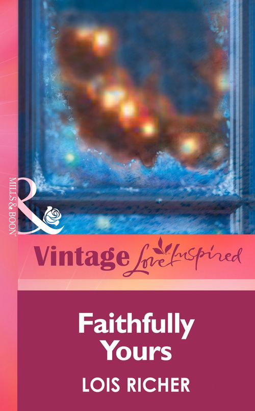Faithfully Yours (Mills & Boon Vintage Love Inspired): First edition by Lois Richer (9781472064202)
