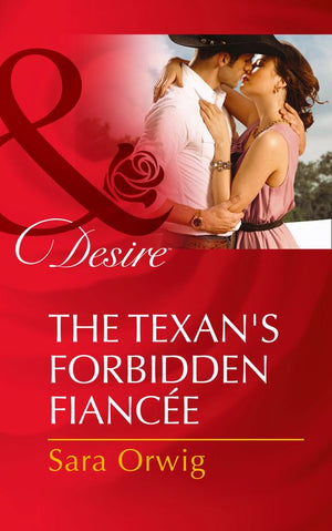The Texan's Forbidden Fiancée (Mills & Boon Desire): First edition by Sara Orwig (9781472049360)