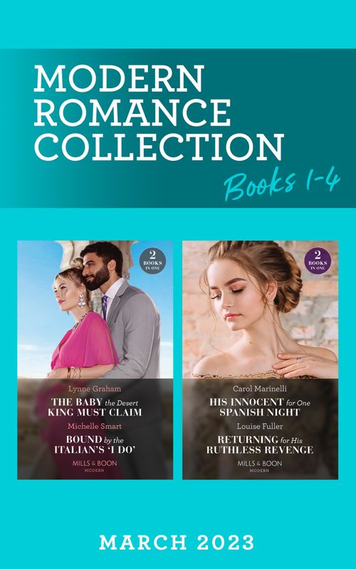 Modern Romance March 2023 Books 1-4: The Baby the Desert King Must Claim / Bound by the Italian's ''I Do'' / His Innocent for One Spanish Night / Returning for His Ruthless Revenge (Mills & Boon Collections) by Lynne Graham, Michelle Smart, Carol Marinelli and Louise Fuller