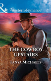 The Cowboy Upstairs (Cupid's Bow, Texas, Book 4) (Mills & Boon Western Romance) by Tanya Michaels