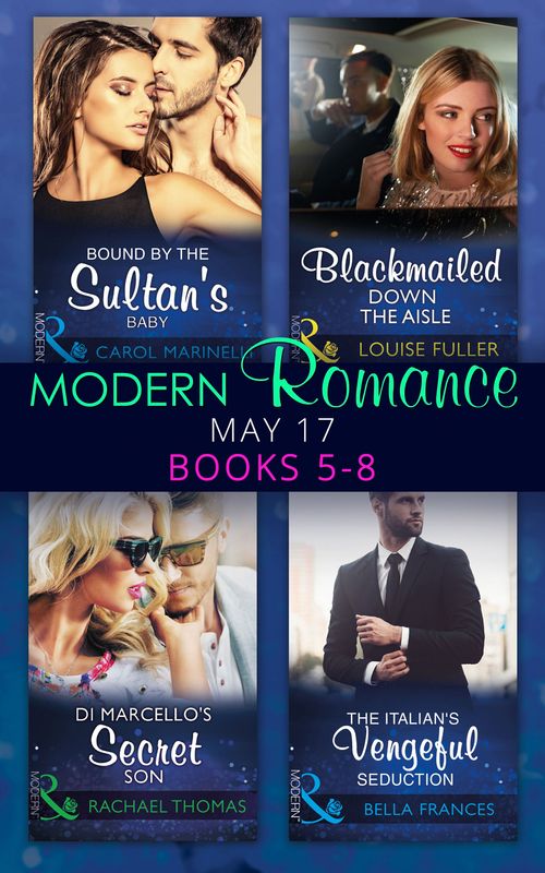 Modern Romance May 2017 Books 5 – 8: Bound by the Sultan's Baby / Blackmailed Down the Aisle / Di Marcello's Secret Son / The Italian's Vengeful Seduction by Carol Marinelli, Louise Fuller, Rachael Thomas and Bella Frances (9781474069212)