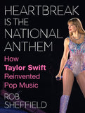 Heartbreak is the National Anthem: How Taylor Swift Reinvented Pop Music by Rob Sheffield (9780008652708)