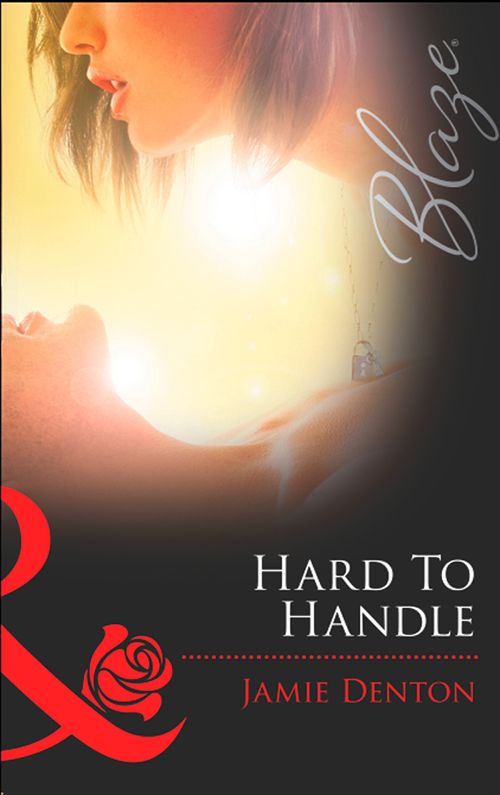 Hard To Handle (Lock & Key, Book 1) (Mills & Boon Blaze): First edition by Jamie Denton (9781472028785)