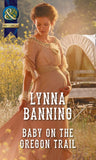Baby On The Oregon Trail (Mills & Boon Historical) by Lynna Banning