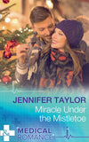 Miracle Under The Mistletoe (Mills & Boon Medical) by Jennifer Taylor