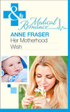 Her Motherhood Wish (The Most Precious Bundle of All, Book 1) (Mills & Boon Medical): First edition by Anne Fraser (9781408973585)