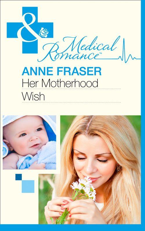 Her Motherhood Wish (The Most Precious Bundle of All, Book 1) (Mills & Boon Medical): First edition by Anne Fraser (9781408973585)