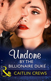 Undone By The Billionaire Duke (Mills & Boon Modern) by Caitlin Crews