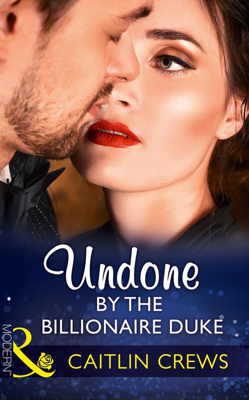 Undone By The Billionaire Duke (Mills & Boon Modern) by Caitlin Crews