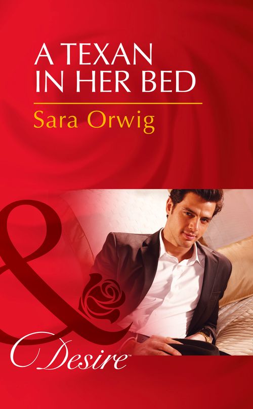 A Texan in Her Bed (Lone Star Legends, Book 2) (Mills & Boon Desire) by Sara Orwig
