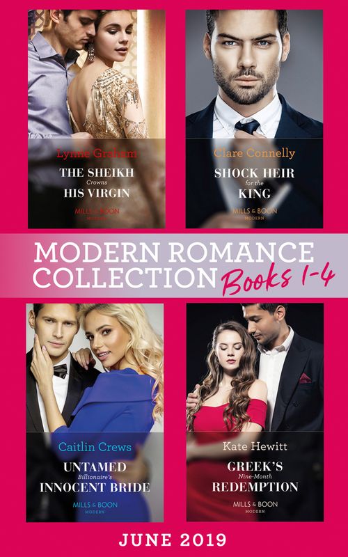 Modern Romance June 2019 Books 1-4: The Sheikh Crowns His Virgin (Billionaires at the Altar) / Greek's Baby of Redemption / Shock Heir for the King / Untamed Billionaire's Innocent Bride by Lynne Graham, Kate Hewitt, Clare Connelly and Caitlin Crews