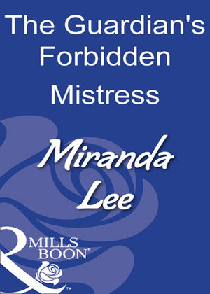 The Guardian's Forbidden Mistress (Mills & Boon Modern): First edition by Miranda Lee (9781408930458)