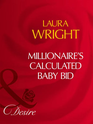 Millionaire's Calculated Baby Bid (No Ring Required, Book 1) (Mills & Boon Desire): First edition by Laura Wright (9781408961087)
