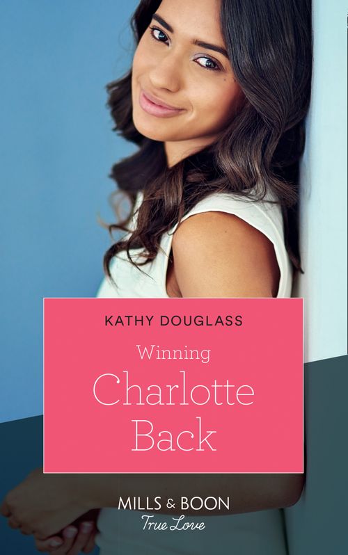 Winning Charlotte Back (Sweet Briar Sweethearts, Book 4) (Mills & Boon True Love) by Kathy Douglass