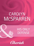 His Only Defense (Count on a Cop, Book 42) (Mills & Boon Cherish): First edition by Carolyn McSparren (9781408950234)