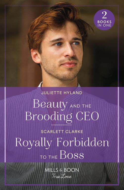 Beauty And The Brooding Ceo / Royally Forbidden To The Boss: Beauty and the Brooding CEO (If the Fairy Tale Fits…) / Royally Forbidden to the Boss (Mills & Boon True Love) by Juliette Hyland and Scarlett Clarke
