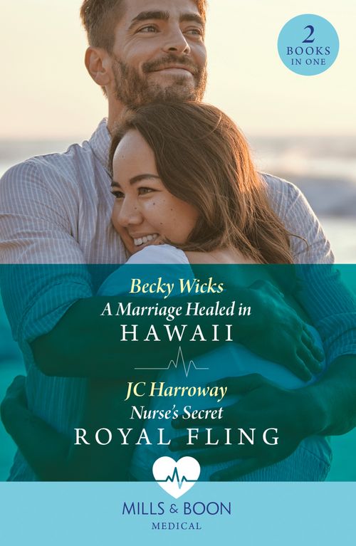 A Marriage Healed In Hawaii / Nurse's Secret Royal Fling: A Marriage Healed in Hawaii / Nurse's Secret Royal Fling (Mills & Boon Medical) by Becky Wicks and JC Harroway