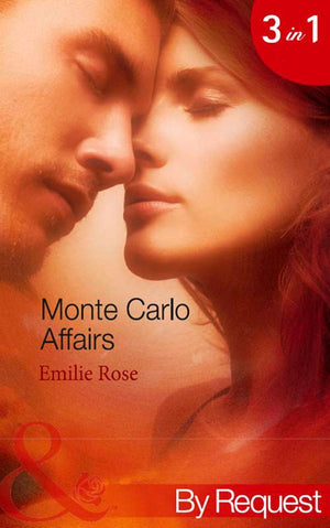 Monte Carlo Affairs: The Millionaire's Indecent Proposal (Monte Carlo Affairs) / The Prince's Ultimate Deception (Monte Carlo Affairs) / The Playboy's Passionate Pursuit (Monte Carlo Affairs) (Mills & Boon By Request) by Emilie Rose