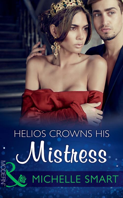 Helios Crowns His Mistress (The Kalliakis Crown, Book 0) (Mills & Boon Modern) by Michelle Smart (9781474043427)
