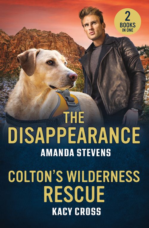 The Disappearance / Colton's Wilderness Rescue: The Disappearance / Colton's Wilderness Rescue (The Coltons of Dark Canyon) (Mills & Boon Heroes) by Amanda Stevens and Kacy Cross