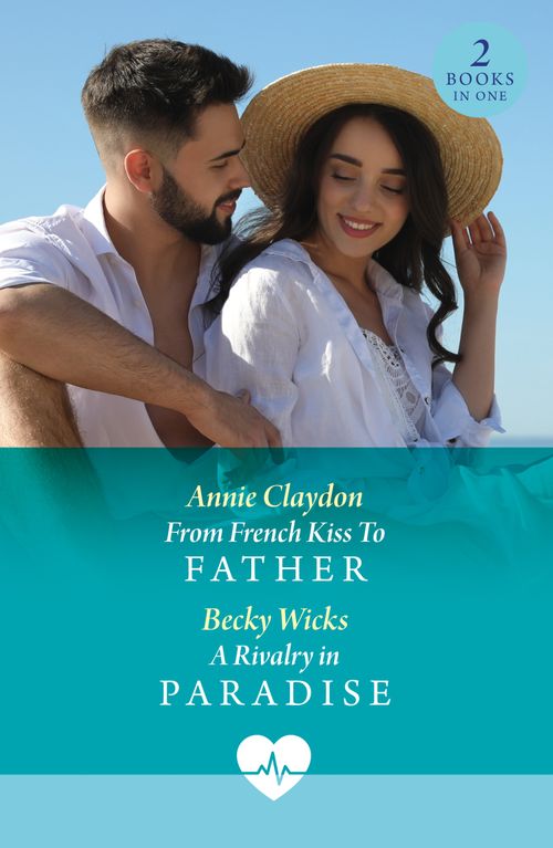 From French Kiss To Father / A Rivalry In Paradise: From French Kiss To Father / A Rivalry in Paradise (Mills & Boon Medical) by Annie Claydon and Becky Wicks (9780263419818)