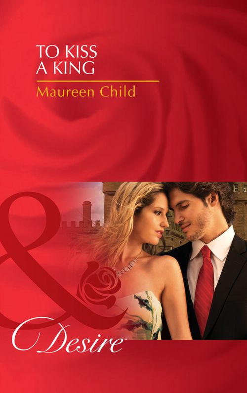 To Kiss A King (Kings of California, Book 12) (Mills & Boon Desire): First edition by Maureen Child (9781408972069)