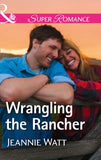 Wrangling The Rancher (The Brodys of Lightning Creek, Book 5) (Mills & Boon Superromance) by Jeannie Watt