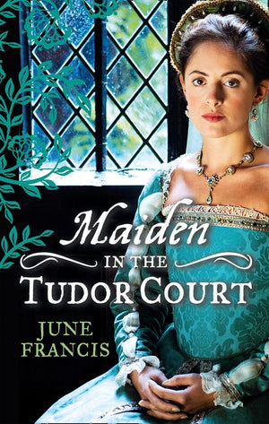 MAIDEN in the Tudor Court: His Runaway Maiden / Pirate's Daughter, Rebel Wife: First edition by June Francis (9781472095015)