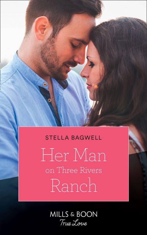 Her Man On Three Rivers Ranch (Men of the West, Book 39) (Mills & Boon True Love) by Stella Bagwell