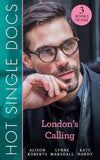 Hot Single Docs: London's Calling: 200 Harley Street: The Proud Italian / 200 Harley Street: American Surgeon in London / 200 Harley Street: The Soldier Prince by Alison Roberts, Lynne Marshall and Kate Hardy