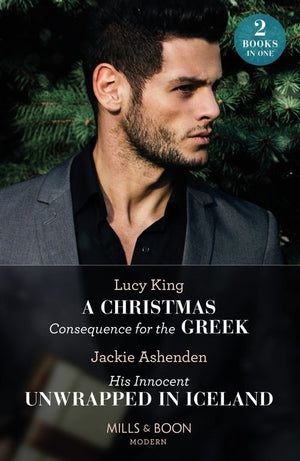 A Christmas Consequence For The Greek / His Innocent Unwrapped In Iceland: A Christmas Consequence for the Greek / His Innocent Unwrapped in Iceland (Mills & Boon Modern) by Lucy King and Jackie Ashenden (9780263307030)