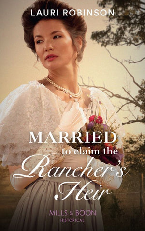 Married To Claim The Rancher's Heir (Mills & Boon Historical) (9781474073431)