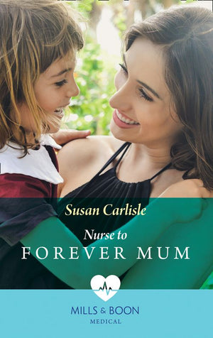 Nurse To Forever Mum (Single Dad Docs, Book 4) (Mills & Boon Medical) by Susan Carlisle