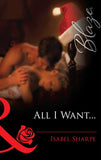 All I Want… (The Wrong Bed, Book 34) (Mills & Boon Blaze) by Isabel Sharpe